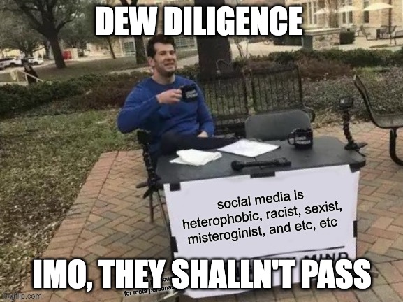 IMHO | DEW DILIGENCE; IMO, THEY SHALLN'T PASS | image tagged in twiit twiiiit | made w/ Imgflip meme maker