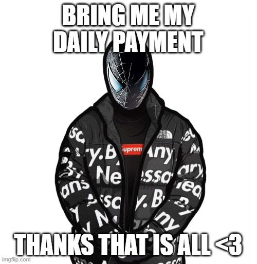 BRING ME MY DAILY PAYMENT THANKS THAT IS ALL <3 | made w/ Imgflip meme maker