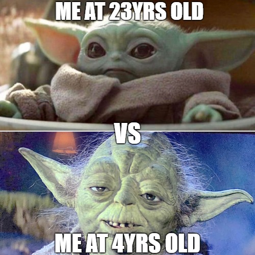 Benjamin button | ME AT 23YRS OLD; VS; ME AT 4YRS OLD | image tagged in baby yoda vs old yoda | made w/ Imgflip meme maker