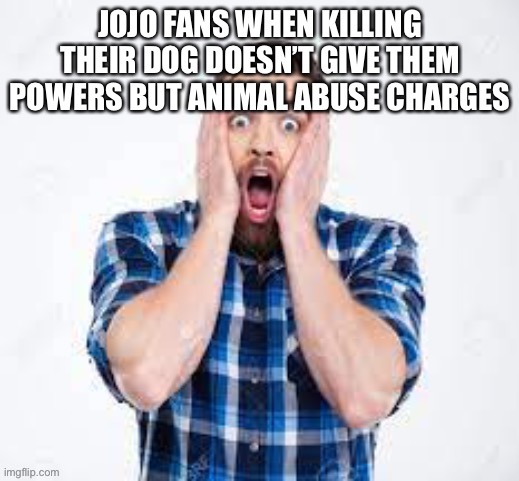 JoJo fans when | image tagged in jojo's bizarre adventure | made w/ Imgflip meme maker