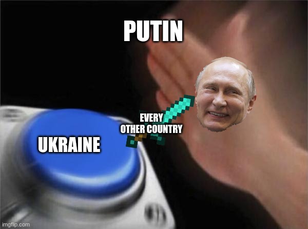 Blank Nut Button | PUTIN; UKRAINE; EVERY OTHER COUNTRY | image tagged in memes,blank nut button | made w/ Imgflip meme maker