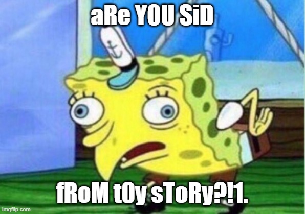 Are you Sid from Toy Story | aRe Y0U SiD; fRoM t0y sToRy?!1. | image tagged in memes,mocking spongebob | made w/ Imgflip meme maker