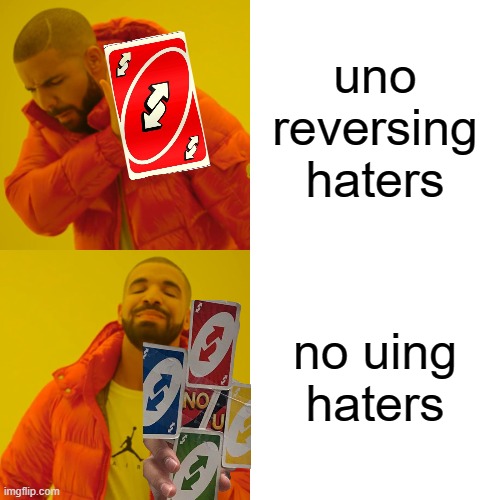 no u | uno reversing haters; no uing haters | image tagged in memes,drake hotline bling | made w/ Imgflip meme maker