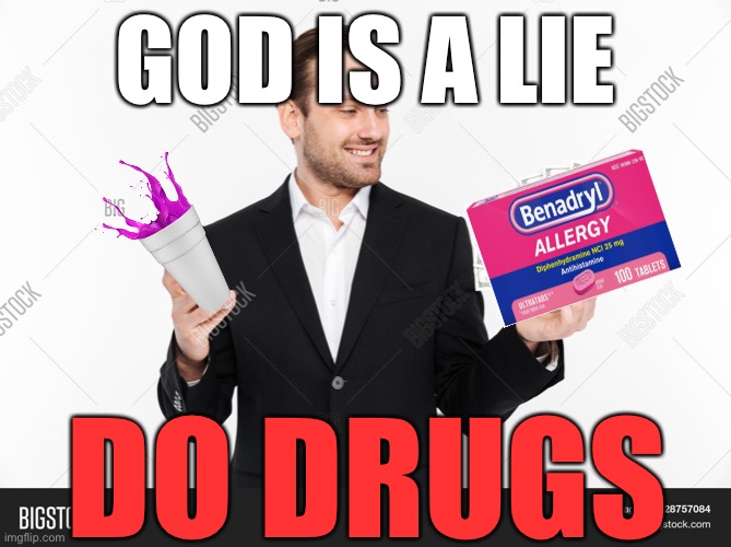 God is a lie, do drugs | GOD IS A LIE; DO DRUGS | image tagged in god,drugs | made w/ Imgflip meme maker