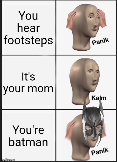 Panik Kalm Panik Meme | You hear footsteps; It's your mom; You're batman | image tagged in memes,panik kalm panik | made w/ Imgflip meme maker
