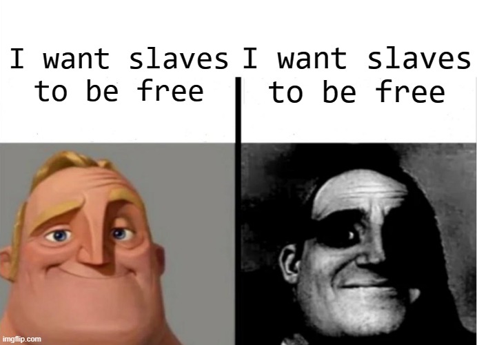 Teacher's Copy | I want slaves to be free; I want slaves to be free | image tagged in teacher's copy | made w/ Imgflip meme maker