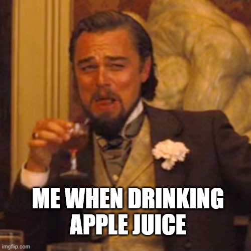 i mean | ME WHEN DRINKING APPLE JUICE | image tagged in memes,laughing leo | made w/ Imgflip meme maker