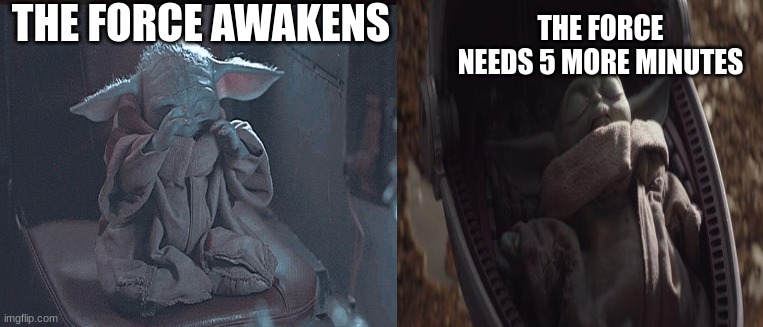 the force | THE FORCE AWAKENS; THE FORCE NEEDS 5 MORE MINUTES | image tagged in baby yoda,sleep | made w/ Imgflip meme maker
