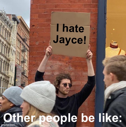 Arcane Meme | I hate Jayce! Other people be like: | image tagged in memes,guy holding cardboard sign | made w/ Imgflip meme maker