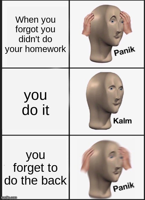 Up vote and comment if you can relate to this | When you forgot you didn't do your homework; you do it; you forget to do the back | image tagged in memes,panik kalm panik | made w/ Imgflip meme maker