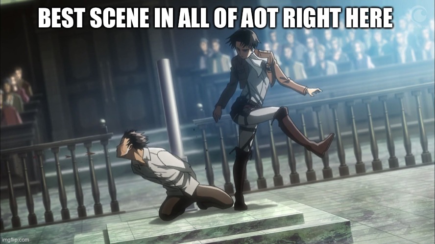 I’m still on season 3 but so far this is the best | BEST SCENE IN ALL OF AOT RIGHT HERE | image tagged in levi kicking eren attack on titan | made w/ Imgflip meme maker