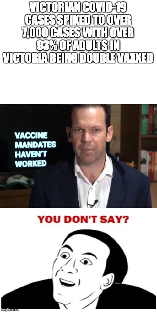 Vaccine Mandates haven't worked, but I'm not an anti vaxxer. | VICTORIAN COVID-19 CASES SPIKED TO OVER 7,000 CASES WITH OVER 93% OF ADULTS IN VICTORIA BEING DOUBLE VAXXED | image tagged in matt canavan,for anti vaxxers,covid-19,nationals party,australia,most cases in a while | made w/ Imgflip meme maker