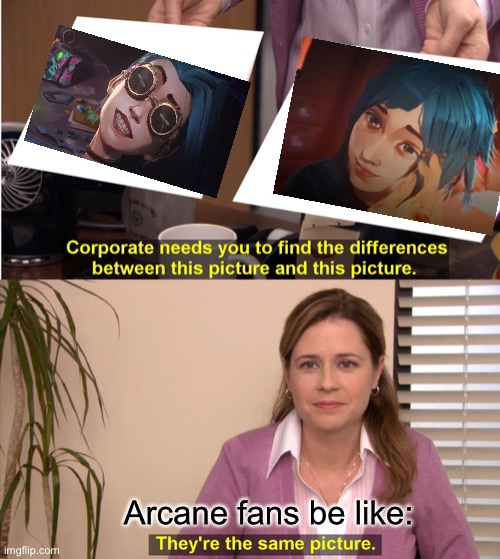 Arcane Meme | Arcane fans be like: | image tagged in memes,they're the same picture | made w/ Imgflip meme maker