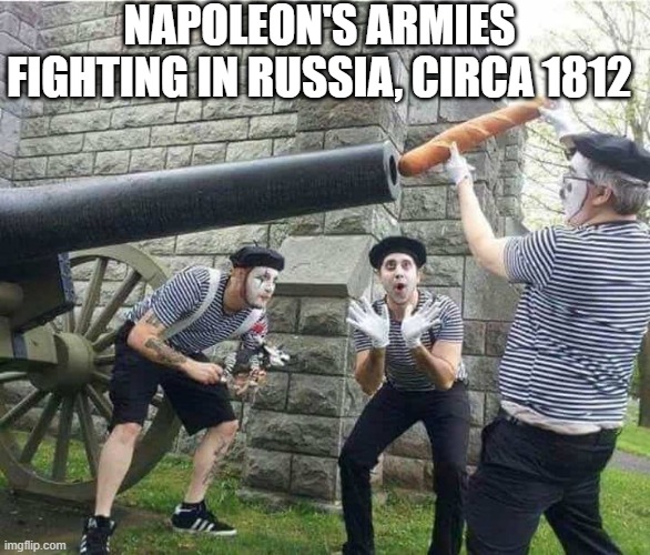 I Smell an Overture | NAPOLEON'S ARMIES FIGHTING IN RUSSIA, CIRCA 1812 | image tagged in history memes | made w/ Imgflip meme maker