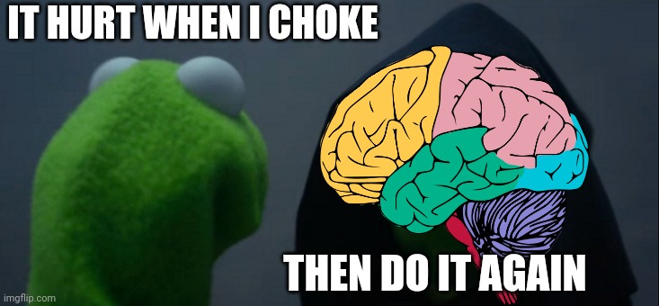 Ow | IT HURT WHEN I CHOKE; THEN DO IT AGAIN | image tagged in memes,evil kermit | made w/ Imgflip meme maker