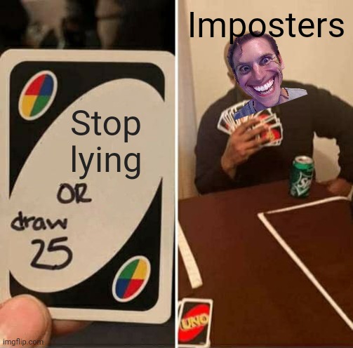 Mogus | Imposters; Stop lying | image tagged in memes,uno draw 25 cards | made w/ Imgflip meme maker