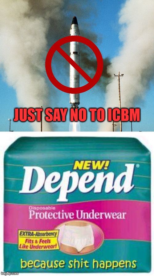 JUST SAY NO TO ICBM | image tagged in icbm,depends | made w/ Imgflip meme maker