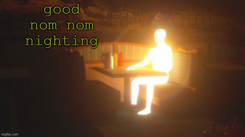 Glowing Guy | good nom nom nighting | image tagged in glowing guy | made w/ Imgflip meme maker