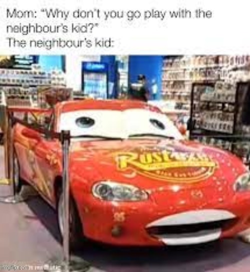 The autistic kid next door wants to play... with guns | image tagged in lightning mcqueen,special kind of stupid | made w/ Imgflip meme maker