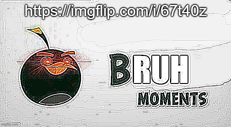 https://imgflip.com/i/67t40z | https://imgflip.com/i/67t40z | image tagged in bruh moments | made w/ Imgflip meme maker