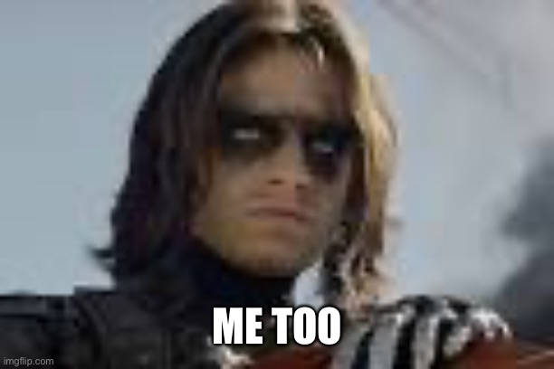 Winter Soldier Eyes | ME TOO | image tagged in winter soldier eyes | made w/ Imgflip meme maker