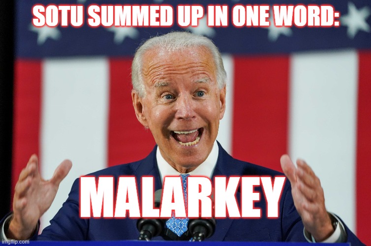 Malarkey | SOTU SUMMED UP IN ONE WORD:; MALARKEY | image tagged in democrats,sotu,joe biden | made w/ Imgflip meme maker