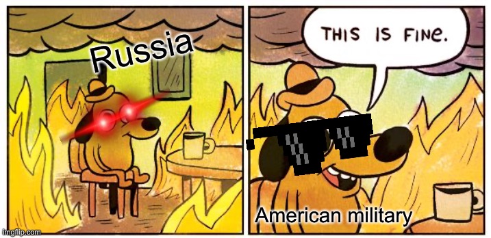 This Is Fine Meme | Russia; American military | image tagged in memes,this is fine | made w/ Imgflip meme maker