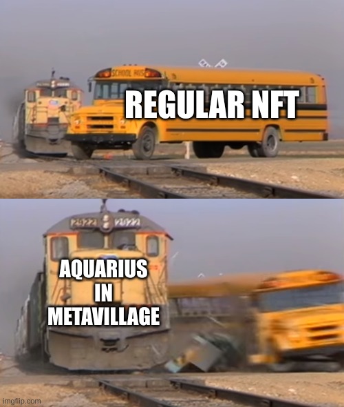 A train hitting a school bus | REGULAR NFT; AQUARIUS IN METAVILLAGE | image tagged in a train hitting a school bus | made w/ Imgflip meme maker