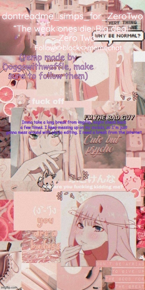 dontreadme's announcement temp made by doggoww | Imma take a long break from imgflip, might check back a few times. I keep messing up on my socials, so I'm just gonna mess around with photo editing. I need a break from the internet | image tagged in dontreadme's announcement temp made by doggoww | made w/ Imgflip meme maker