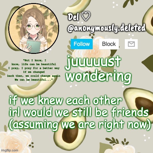 probably not bc I think people think I'm ✨ c r u s t y ✨ | juuuuust wondering; if we knew each other irl would we still be friends (assuming we are right now) | image tagged in del announcement | made w/ Imgflip meme maker