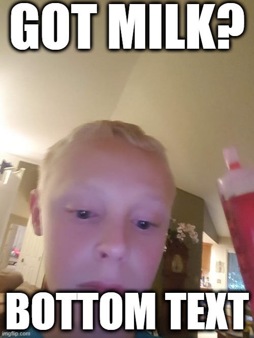 Got Milk? | GOT MILK? BOTTOM TEXT | image tagged in funny | made w/ Imgflip meme maker