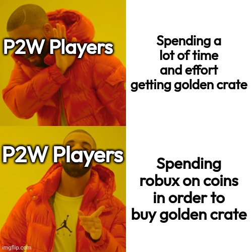 Drake Hotline Bling | Spending a lot of time and effort getting golden crate; P2W Players; P2W Players; Spending robux on coins in order to buy golden crate | image tagged in memes,drake hotline bling | made w/ Imgflip meme maker