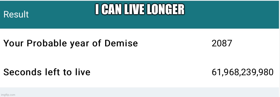 I CAN LIVE LONGER | made w/ Imgflip meme maker
