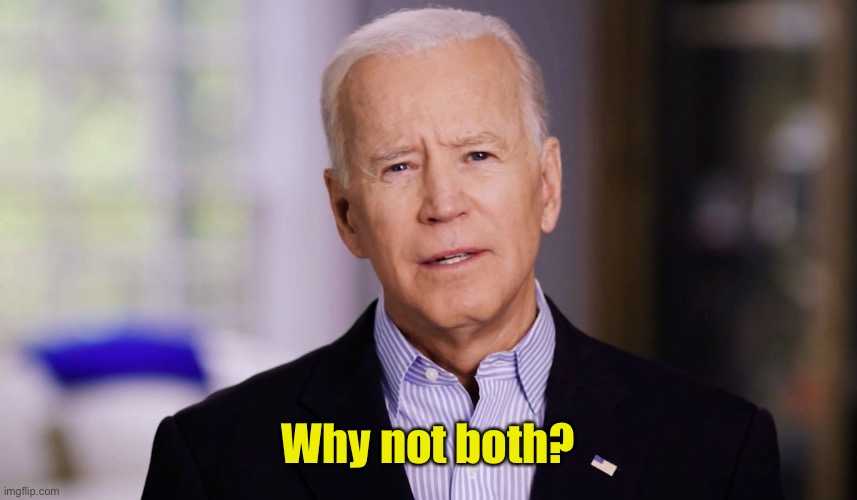 Joe Biden 2020 | Why not both? | image tagged in joe biden 2020 | made w/ Imgflip meme maker