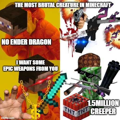 minecraft(is fun). | THE MOST BRUTAL CREATURE IN MINECRAFT; NO ENDER DRAGON; I WANT SOME EPIC WEAPONS FROM YOU; 1.5MILLION CREEPER | image tagged in memes,drake hotline bling | made w/ Imgflip meme maker