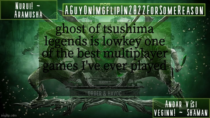 Multiplater soulsbourne game. Magical. | ghost of tsushima legends is lowkey one of the best multiplayer games I've ever played | image tagged in aguyonimgflipforsomereason announcement temp 6 | made w/ Imgflip meme maker