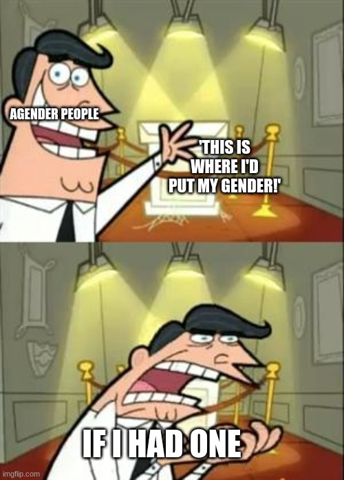 This Is Where I'd Put My Trophy If I Had One Meme | AGENDER PEOPLE; 'THIS IS WHERE I'D PUT MY GENDER!'; IF I HAD ONE | image tagged in memes,this is where i'd put my trophy if i had one | made w/ Imgflip meme maker