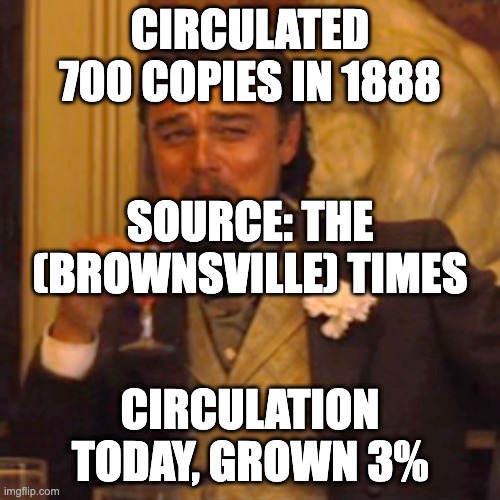 Faux News, Bra | CIRCULATED 700 COPIES IN 1888; SOURCE: THE (BROWNSVILLE) TIMES; CIRCULATION TODAY, GROWN 3% | image tagged in memes,laughing leo | made w/ Imgflip meme maker