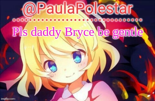 Paula be like | Pls daddy Bryce be gentle | image tagged in paula announcement 2 | made w/ Imgflip meme maker