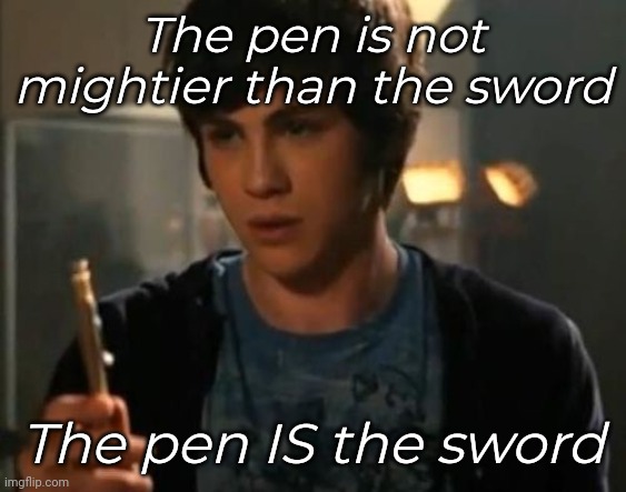 Percy Jackson Riptide | The pen is not mightier than the sword; The pen IS the sword | image tagged in percy jackson riptide | made w/ Imgflip meme maker