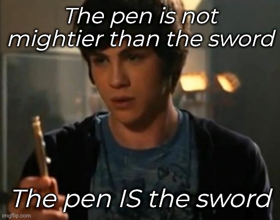 Percy Jackson Riptide | The pen is not mightier than the sword; The pen IS the sword | image tagged in percy jackson riptide | made w/ Imgflip meme maker