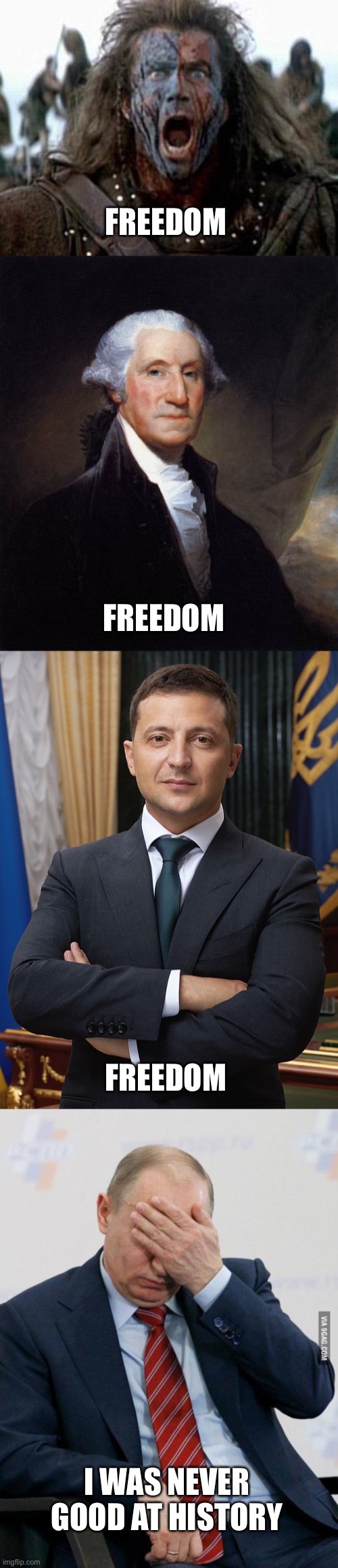 “Those who fail to learn from history are doomed to repeat it.” Sir Winston ChurchillThe underdog is often a good bet. | FREEDOM; FREEDOM; FREEDOM; I WAS NEVER GOOD AT HISTORY | image tagged in braveheart,memes,george washington,volodymyr zelensky,putin facepalm | made w/ Imgflip meme maker