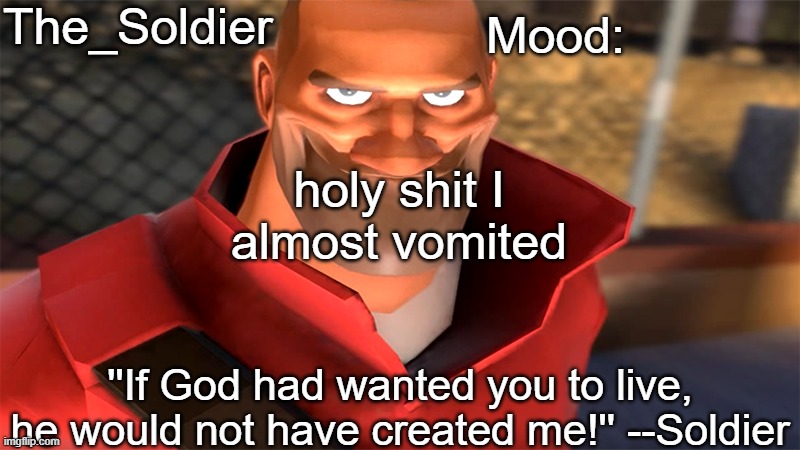 The_Soldier temp | holy shit I almost vomited | image tagged in the_soldier temp | made w/ Imgflip meme maker