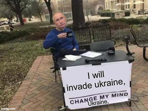 Change My Mind Meme | I will invade ukraine, Ukraine, | image tagged in memes,change my mind | made w/ Imgflip meme maker