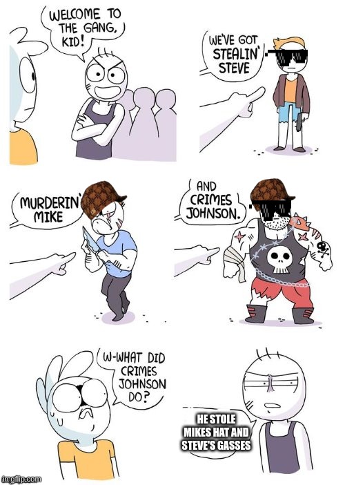 Crimes Johnson | HE STOLE MIKES HAT AND STEVE'S GASSES | image tagged in crimes johnson | made w/ Imgflip meme maker