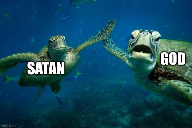 turtle high five | GOD SATAN | image tagged in turtle high five | made w/ Imgflip meme maker