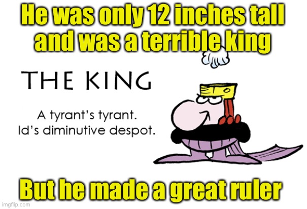 He was only 12 inches tall
and was a terrible king; But he made a great ruler | image tagged in bad pun,ruler,king | made w/ Imgflip meme maker