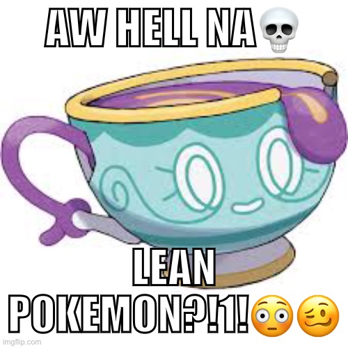 AW HELL NA💀; LEAN POKEMON?!1!😳🥴 | made w/ Imgflip meme maker