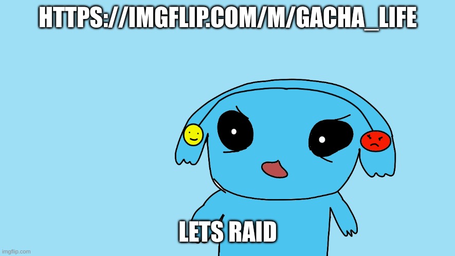 Ria Gets trolled | HTTPS://IMGFLIP.COM/M/GACHA_LIFE; LETS RAID | image tagged in ria gets trolled | made w/ Imgflip meme maker