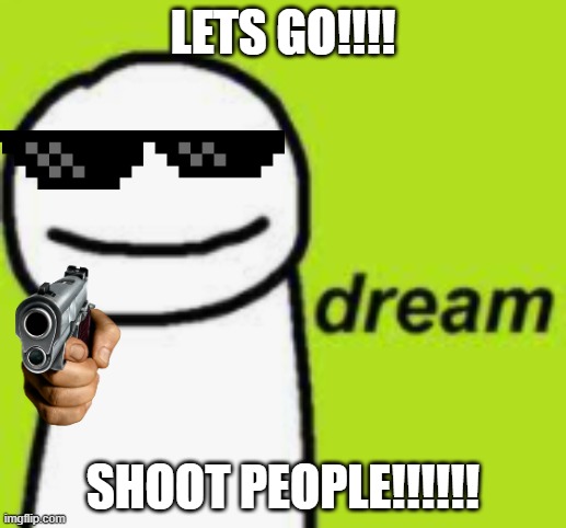 hes cursed | LETS GO!!!! SHOOT PEOPLE!!!!!! | image tagged in dream | made w/ Imgflip meme maker